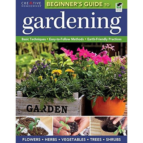 The Beginner's Guide to Gardening: Basic Techniques-Easy-to-Follow Methods-Earth-Friendly Practices